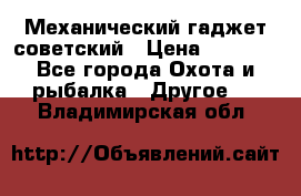 Механический гаджет советский › Цена ­ 1 000 - Все города Охота и рыбалка » Другое   . Владимирская обл.